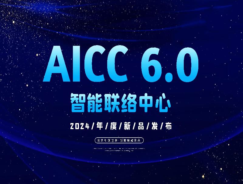 智能聯(lián)絡(luò)中心AICC 6.0重磅推出，徹底顛覆客服工作方式！